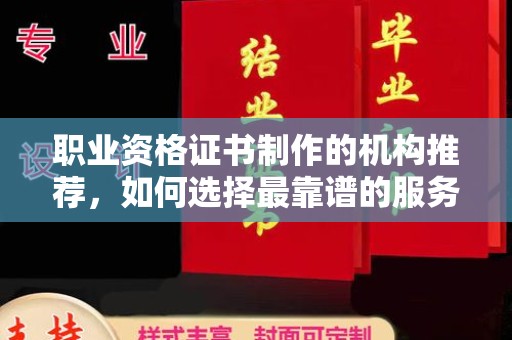 应城职业资格证书制作的机构推荐，如何选择最靠谱的服务商？